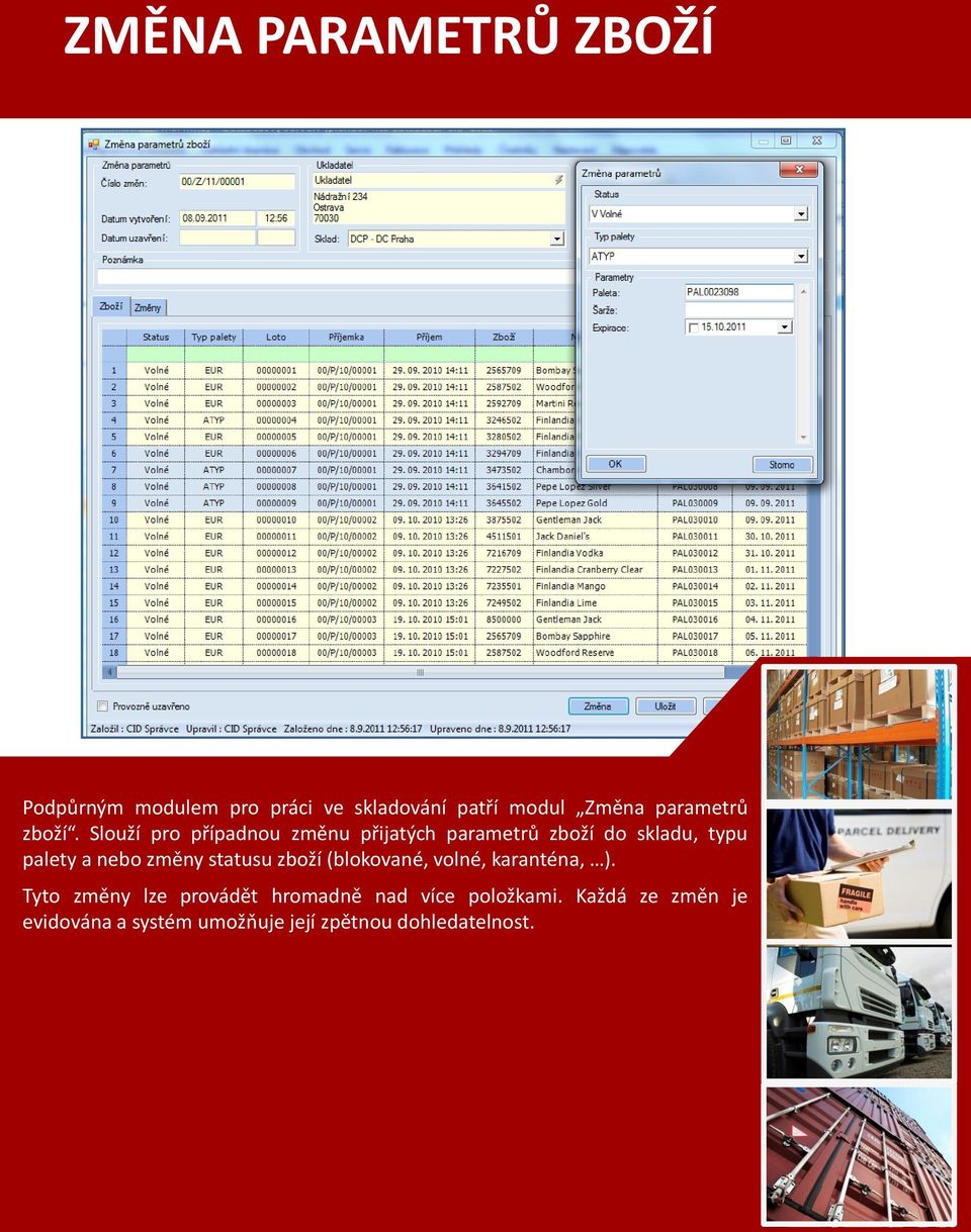 Slouží pro případnou změnu přijatých parametrů zboží do skladu, typu palety a nebo změny