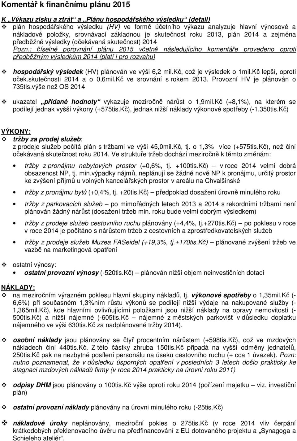 : číselné porovnání plánu 2015 včetně následujícího komentáře provedeno oproti předběžným výsledkům 2014 (platí i pro rozvahu) hospodářský výsledek (HV) plánován ve výši 6,2 mil.