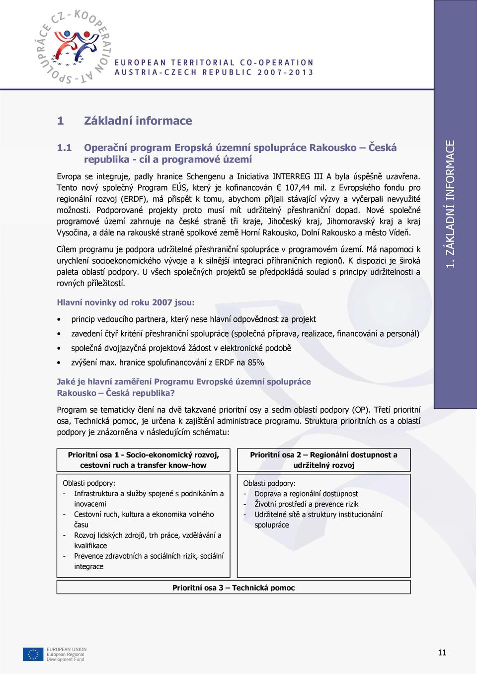 Tento nový společný Program EÚS, který je kofinancován 107,44 mil. z Evropského fondu pro regionální rozvoj (ERDF), má přispět k tomu, abychom přijali stávající výzvy a vyčerpali nevyužité možnosti.