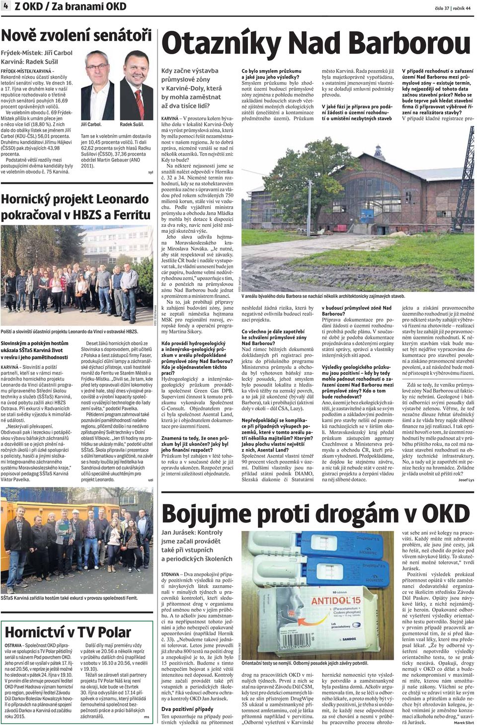 69 Frýdek- Místek přišlo k urnám přece jen o něco více lidí (18,80 %). Z nich dalo do obálky lístek se jménem Jiří Carbol (KDU-ČSL) 56,01 procenta.