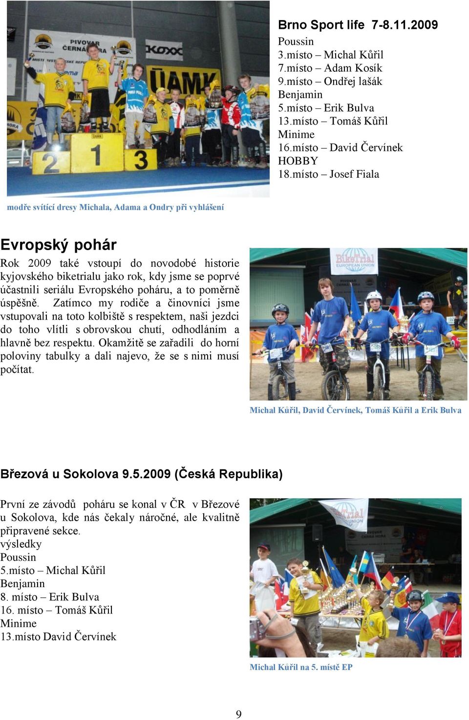 seriálu Evropského poháru, a to poměrně úspěšně.