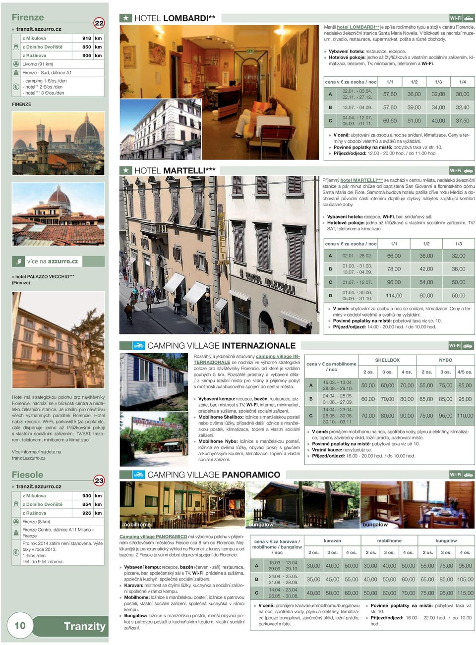 » Hotelové pokoje: jedno až čtyřlůžkové s vlastním sociálním zařízením, klimatizací, trezorem, T, minibarem, telefonem a Wi-Fi. Firenze - Sud, dálnice 1 - camping 1 /os./den - hotel** 2 /os.