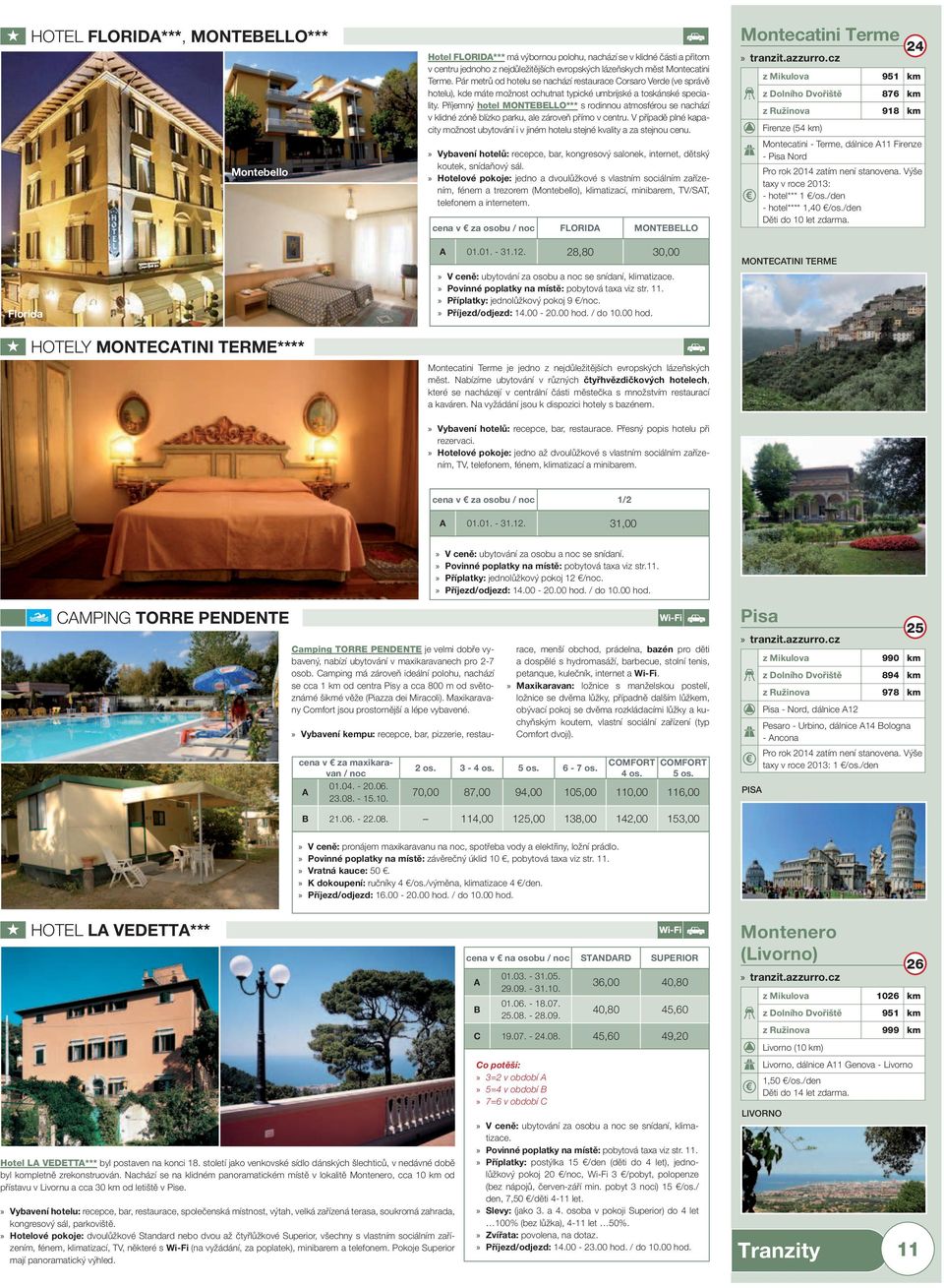 Příjemný hotel MONTEELLO*** s rodinnou atmosférou se nachází v klidné zóně blízko parku, ale zároveň přímo v centru.