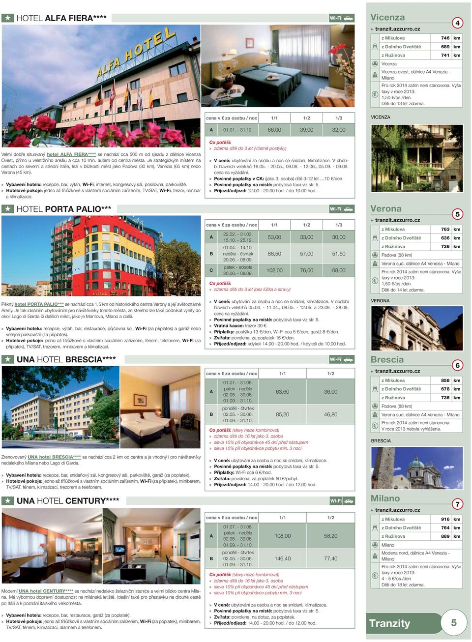 66,00 39,00 32,00 elmi dobře situovaný hotel LF FIER**** se nachází cca 500 m od sjezdu z dálnice icenza Ovest, přímo u veletržního areálu a cca 10 min. autem od centra města.