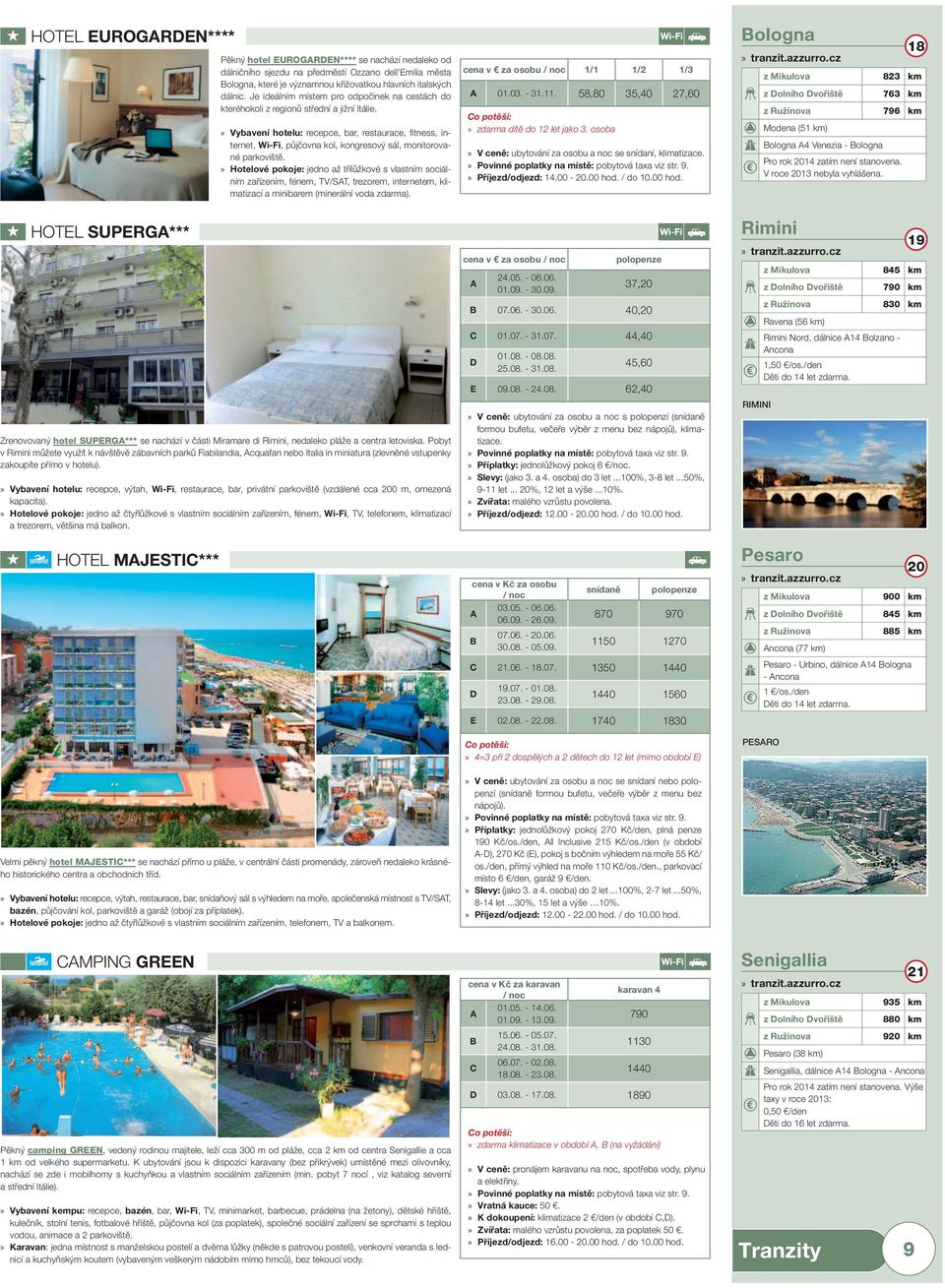 » ybavení hotelu: recepce, bar, restaurace, fitness, internet, Wi-Fi, půjčovna kol, kongresový sál, monitorované parkoviště.
