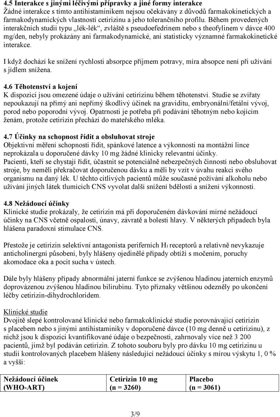 Během provedených interakčních studií typu lék-lék, zvláště s pseudoefedrinem nebo s theofylinem v dávce 400 mg/den, nebyly prokázány ani farmakodynamické, ani statisticky významné farmakokinetické