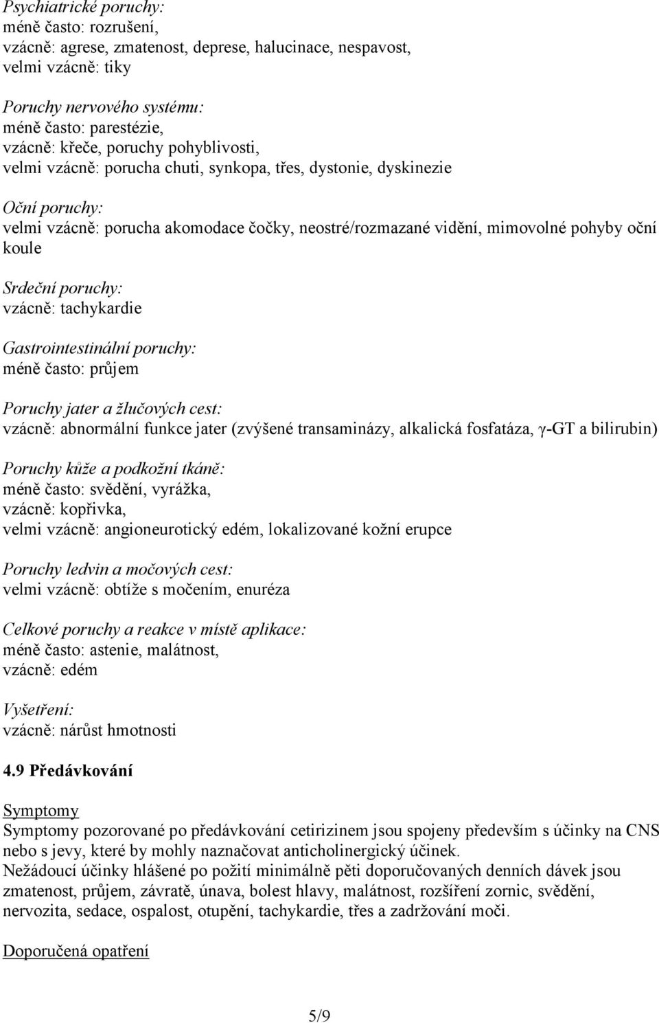 poruchy: vzácně: tachykardie Gastrointestinální poruchy: méně často: průjem Poruchy jater a žlučových cest: vzácně: abnormální funkce jater (zvýšené transaminázy, alkalická fosfatáza, γ-gt a