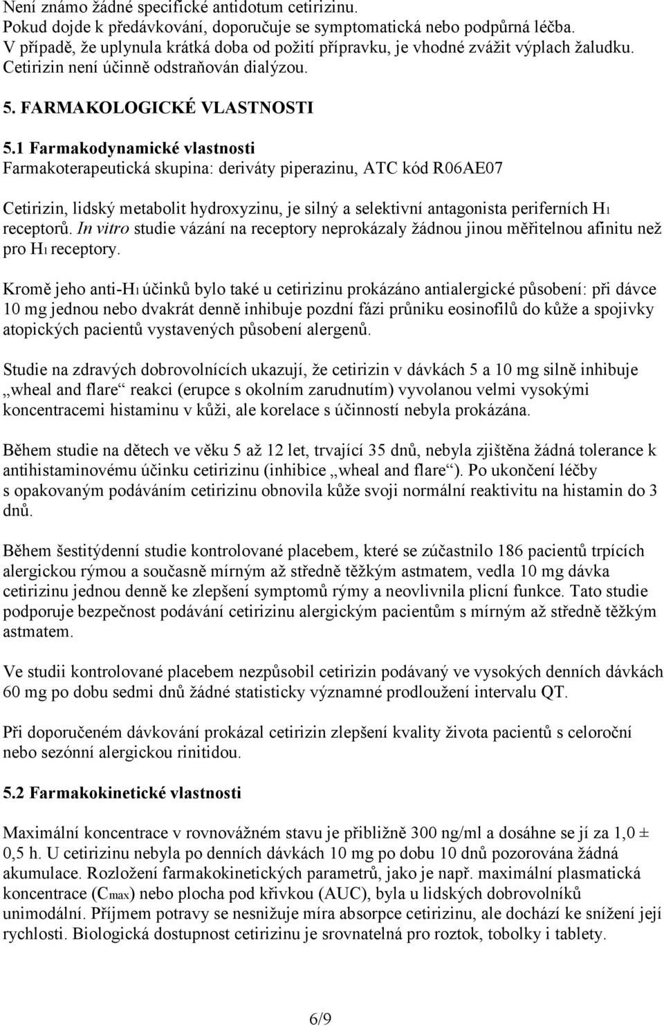 1 Farmakodynamické vlastnosti Farmakoterapeutická skupina: deriváty piperazinu, ATC kód R06AE07 Cetirizin, lidský metabolit hydroxyzinu, je silný a selektivní antagonista periferních H1 receptorů.