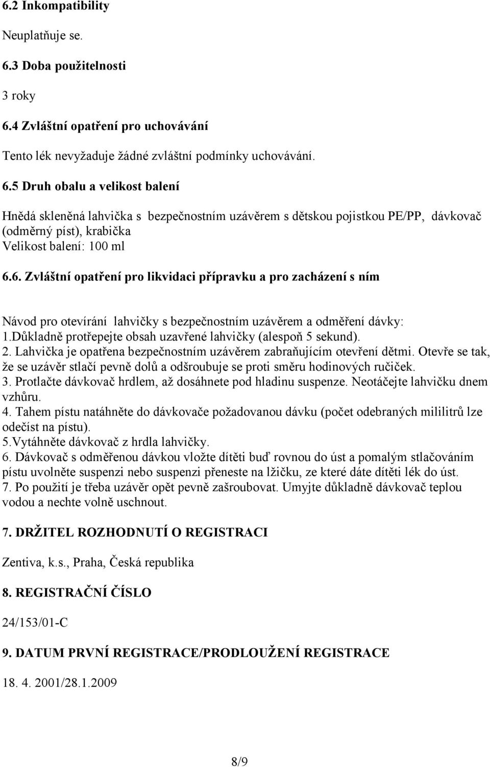 6. Zvláštní opatření pro likvidaci přípravku a pro zacházení s ním Návod pro otevírání lahvičky s bezpečnostním uzávěrem a odměření dávky: 1.