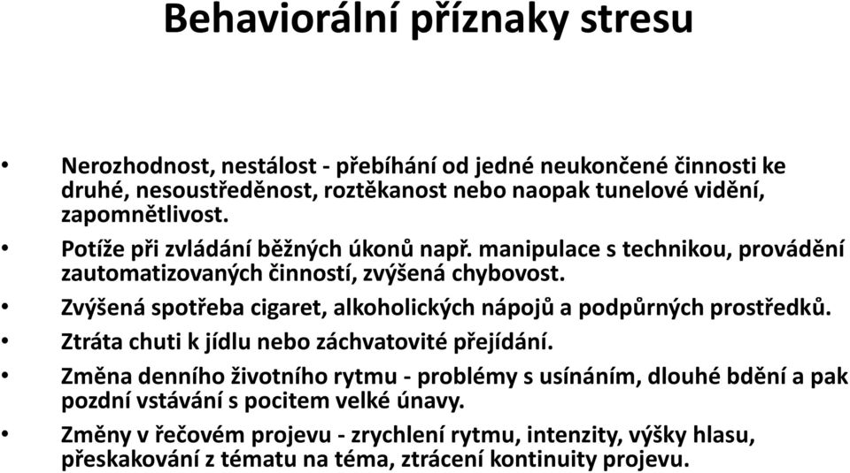 Zvýšená spotřeba cigaret, alkoholických nápojů a podpůrných prostředků. Ztráta chuti k jídlu nebo záchvatovité přejídání.