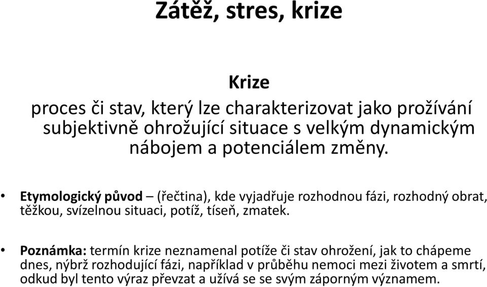 Etymologický původ (řečtina), kde vyjadřuje rozhodnou fázi, rozhodný obrat, těžkou, svízelnou situaci, potíž, tíseň, zmatek.