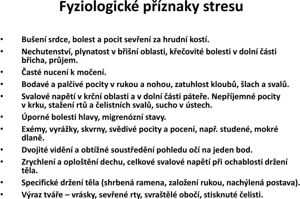 Nepříjemné pocity v krku, stažení rtů a čelistních svalů, sucho v ústech. Úporné bolesti hlavy, migrenózní stavy. Exémy, vyrážky, skvrny, svědivé pocity a pocení, např. studené, mokré dlaně.