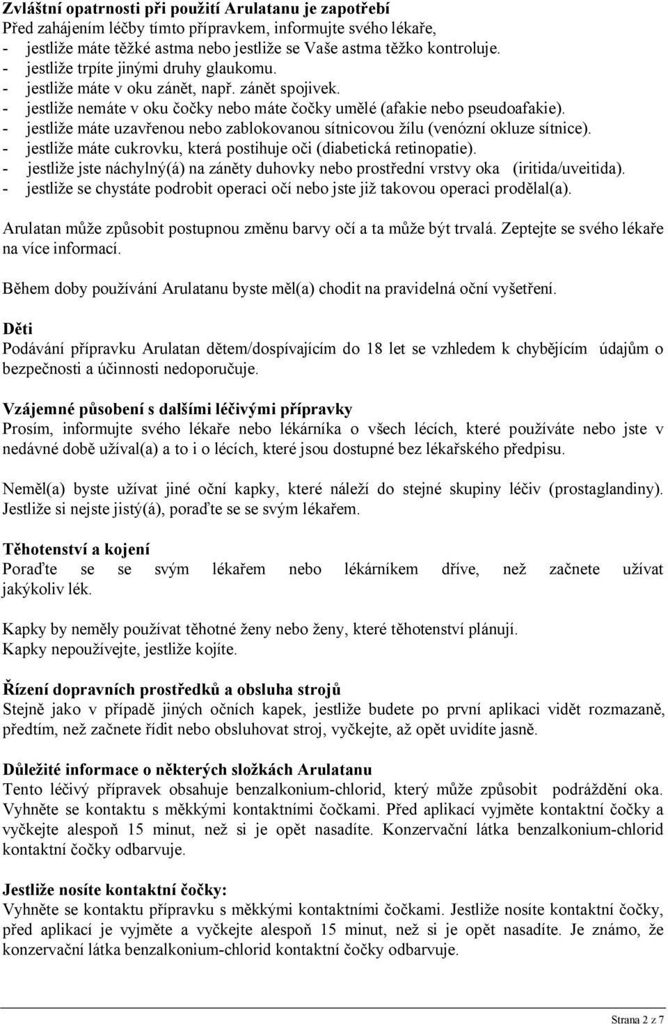 - jestliže máte uzavřenou nebo zablokovanou sítnicovou žílu (venózní okluze sítnice). - jestliže máte cukrovku, která postihuje oči (diabetická retinopatie).