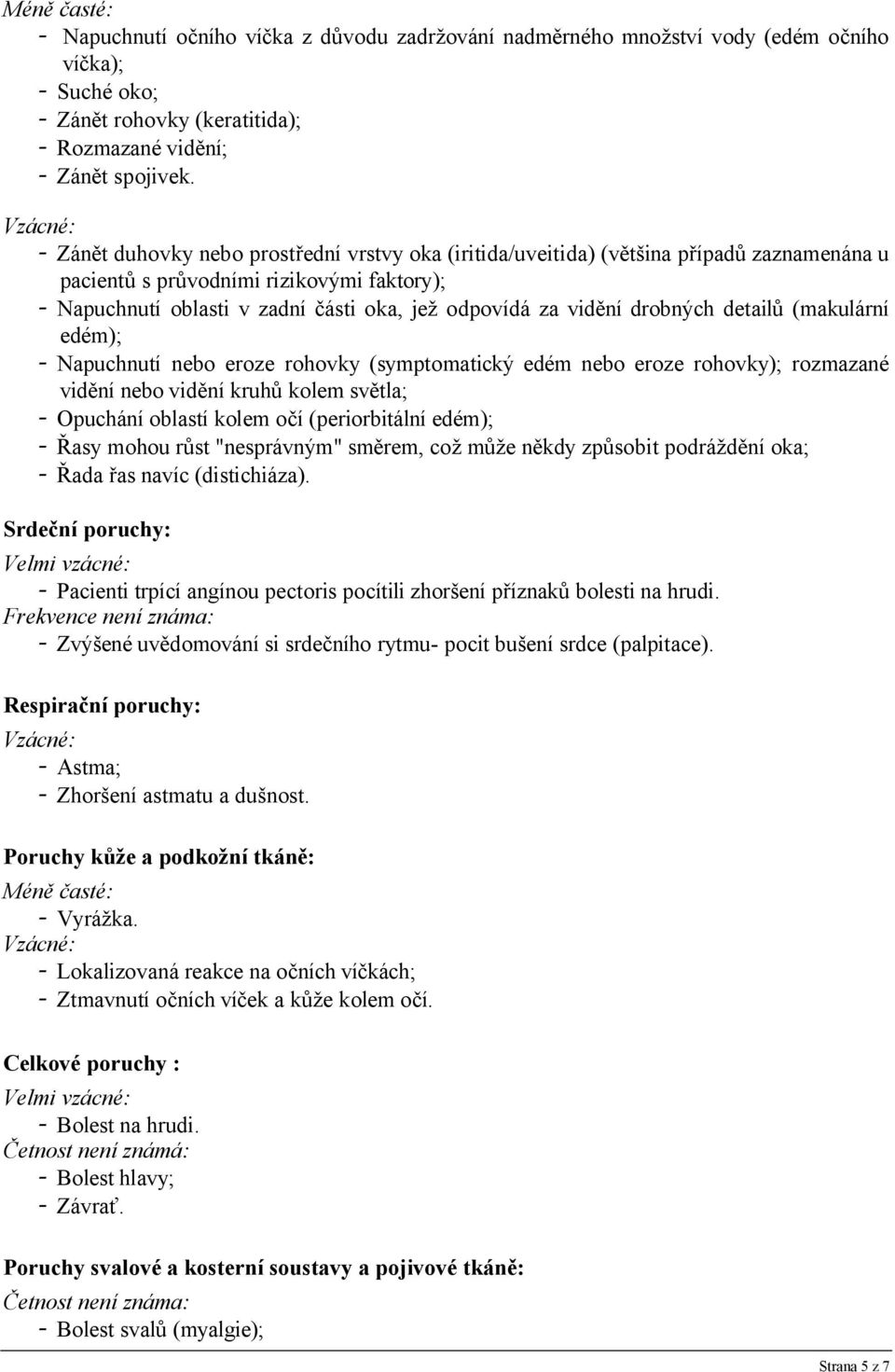 vidění drobných detailů (makulární edém); - Napuchnutí nebo eroze rohovky (symptomatický edém nebo eroze rohovky); rozmazané vidění nebo vidění kruhů kolem světla; - Opuchání oblastí kolem očí