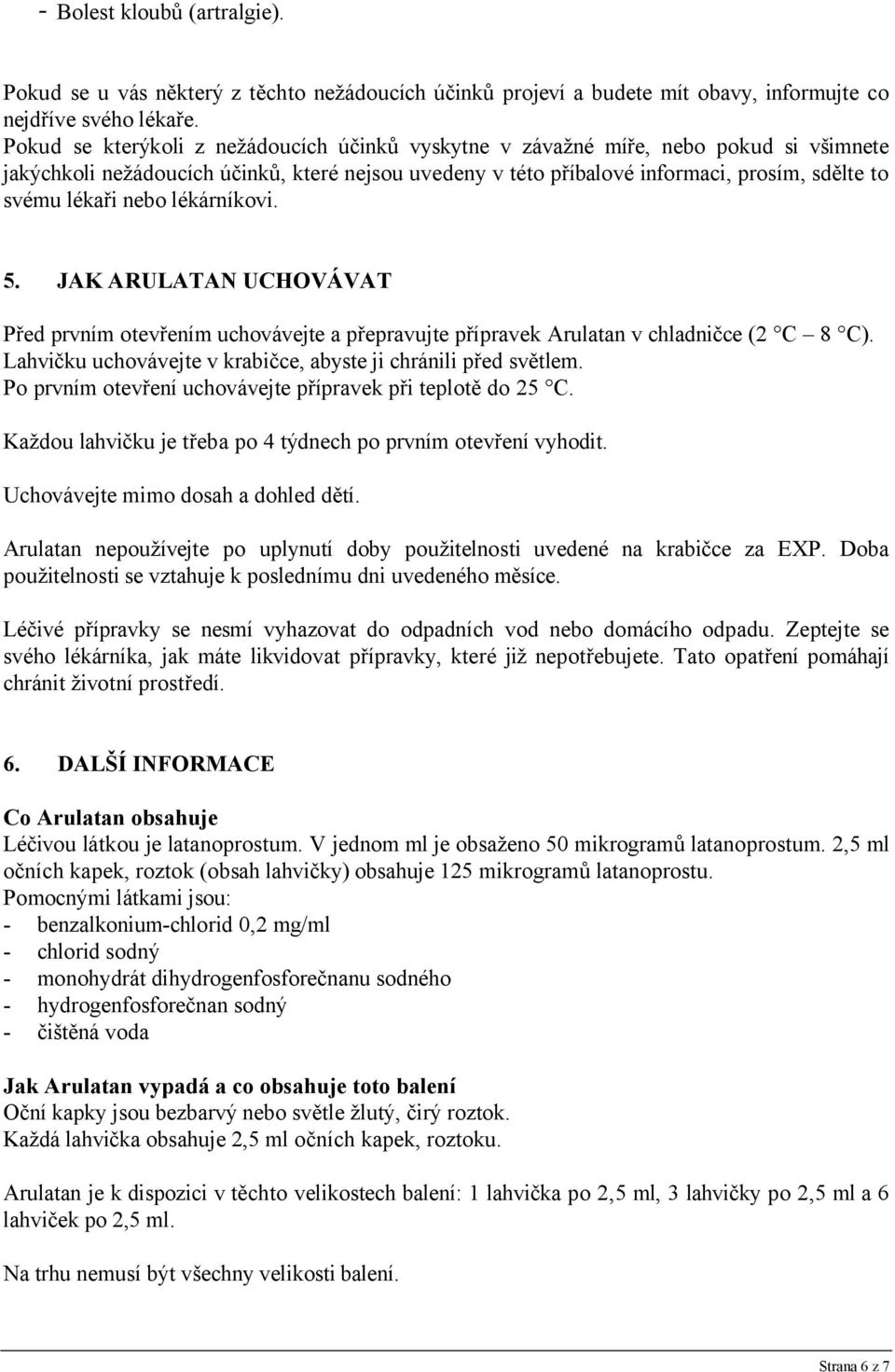 nebo lékárníkovi. 5. JAK ARULATAN UCHOVÁVAT Před prvním otevřením uchovávejte a přepravujte přípravek Arulatan v chladničce (2 C 8 C). Lahvičku uchovávejte v krabičce, abyste ji chránili před světlem.