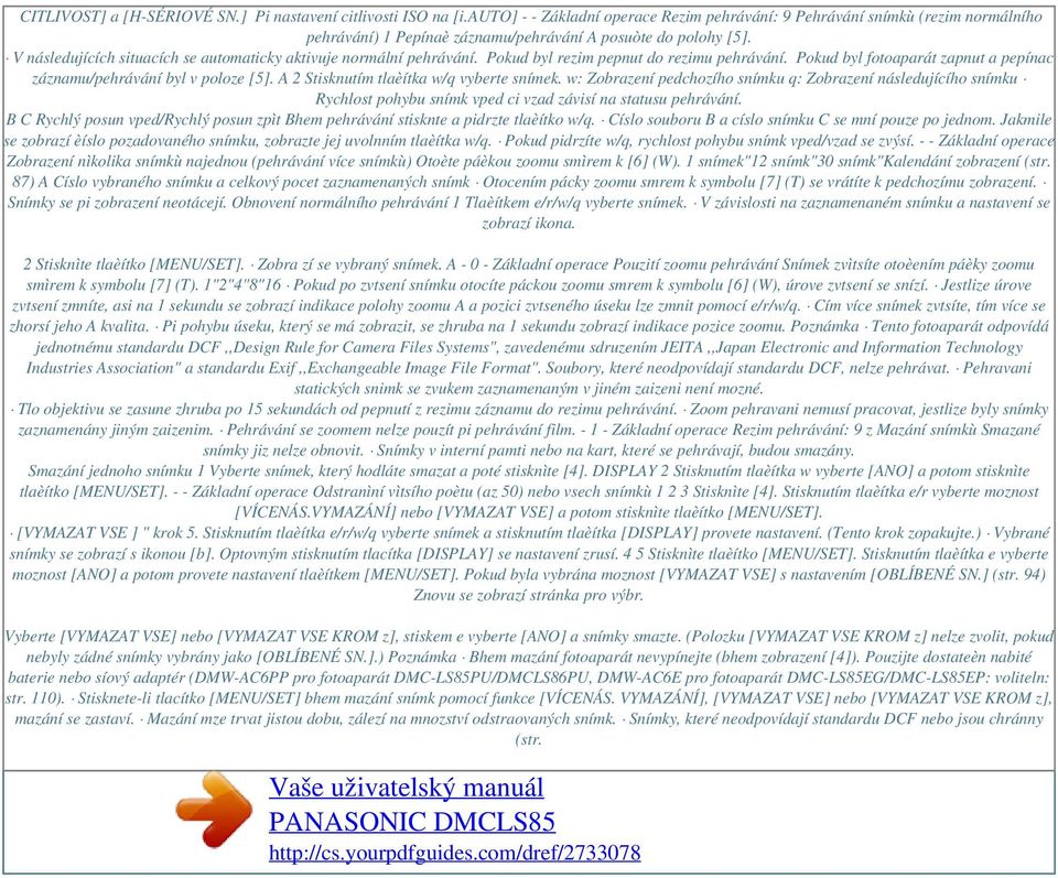 V následujících situacích se automaticky aktivuje normální pehrávání. Pokud byl rezim pepnut do rezimu pehrávání. Pokud byl fotoaparát zapnut a pepínac záznamu/pehrávání byl v poloze [5].
