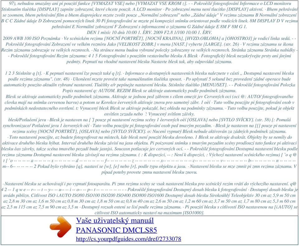Bhem pehrávání se zoomem, bhem pehrávání film a bhem diaprojekce mzete zvolit pouze,,normální zobrazení" nebo,,zádné údaje" V rezimu záznamu B Normální zobrazení B C C Zádné údaje D Zobrazení