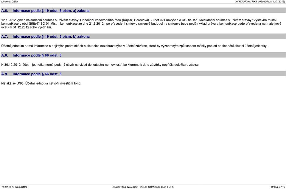 2012, po pøevedení smluv o smlouvì budoucí na smlouvy bude podán vklad práva a komunikace bude pøevedena na majetkový úèet - k 31.12.2012 stále v jednání. A.7. Informace podle 19 odst. 5 písm.