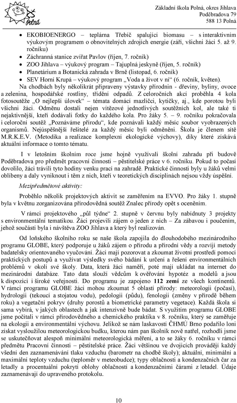 ročník, květen). Na chodbách byly několikrát připraveny výstavky přírodnin - dřeviny, byliny, ovoce a zelenina, hospodářské rostliny, třídění odpadů.