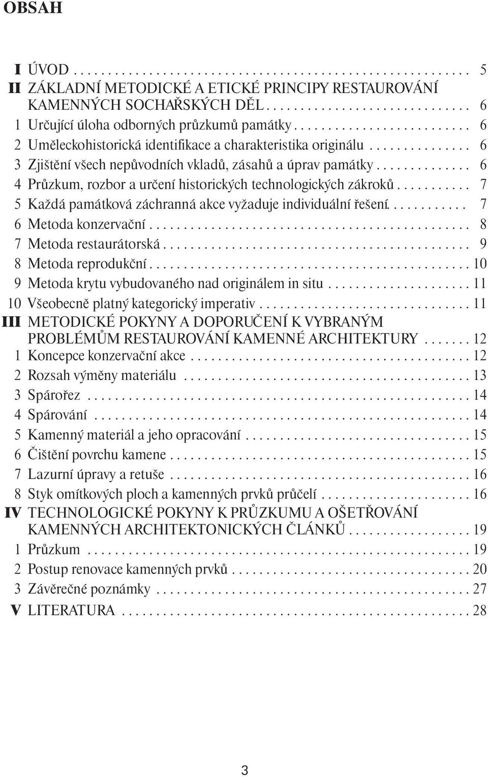 ............. 6 4 Průzkum, rozbor a určení historických technologických zákroků........... 7 5 Každá památková záchranná akce vyžaduje individuální řešení............ 7 6 Metoda konzervační.