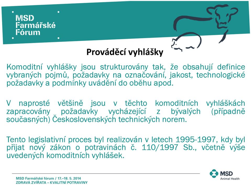 V naprosté většině jsou v těchto komoditních vyhláškách zapracovány požadavky vycházející z bývalých (případně současných)