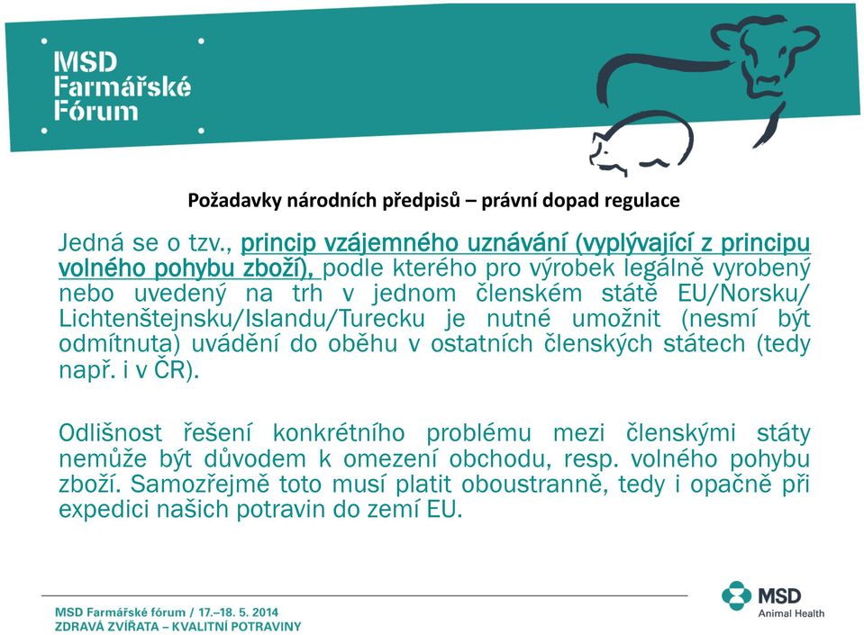 členském státě EU/Norsku/ Lichtenštejnsku/Islandu/Turecku je nutné umožnit (nesmí být odmítnuta) uvádění do oběhu v ostatních členských státech (tedy