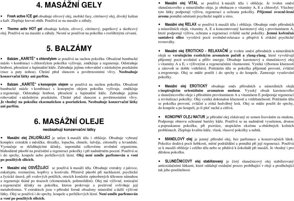 BALZÁMY Balzám KARITÉ s chlorofylem se používá na suchou pokožku. Obsažené bambucké máslo v kombinaci s chlorofylem pokožku vyživuje, změkčuje a regeneruje.