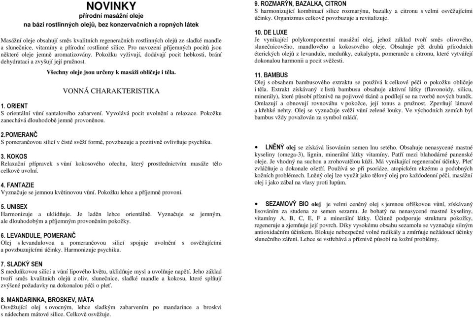 Všechny oleje jsou určeny k masáži obličeje i těla. VONNÁ CHARAKTERISTIKA 1. ORIENT S orientální vůní santalového zabarvení. Vyvolává pocit uvolnění a relaxace.