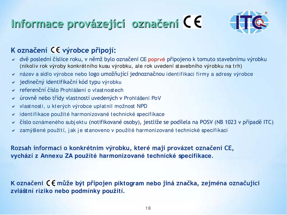 číslo Prohlášení o vlastnostech úrovně nebo třídy vlastností uvedených v Prohlášení PoV vlastnosti, u kterých výrobce uplatnil možnost NPD identifikace použité harmonizované technické specifikace