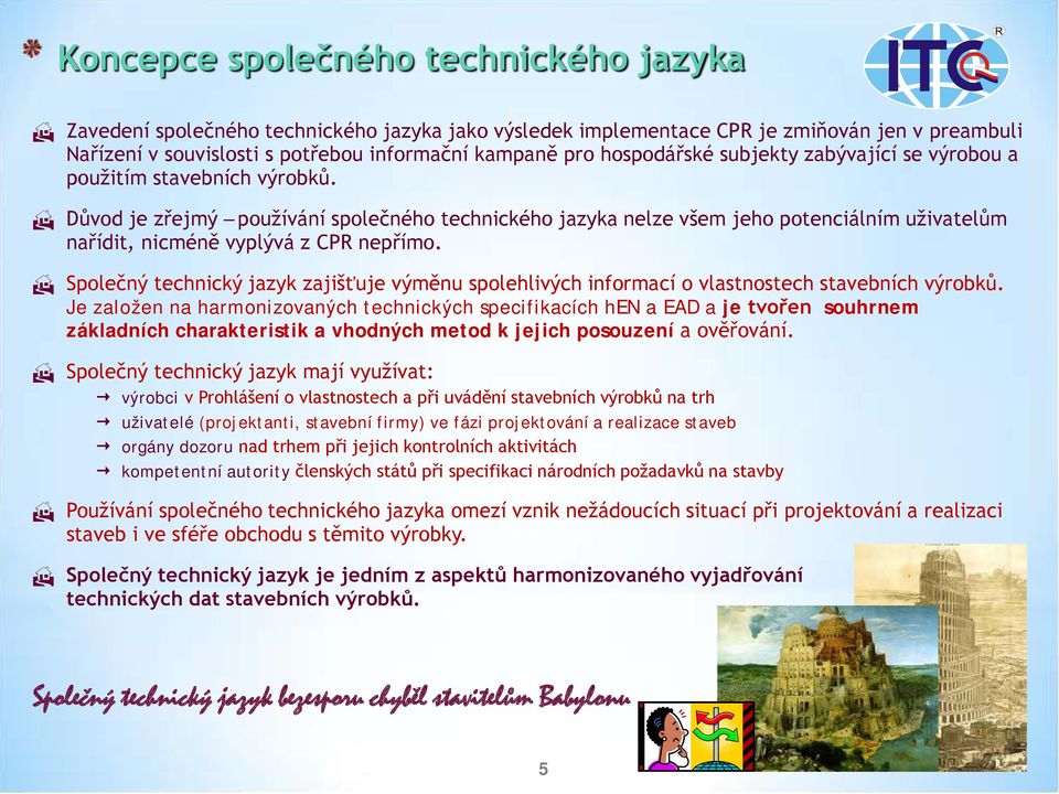 Důvod je zřejmý používání společného technického jazyka nelze všem jeho potenciálním uživatelům nařídit, nicméně vyplývá z CPR nepřímo.