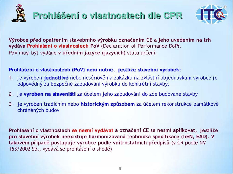 je vyroben jednotlivě nebo nesériově na zakázku na zvláštní objednávku a výrobce je odpovědný za bezpečné zabudování výrobku do konkrétní stavby, 2.