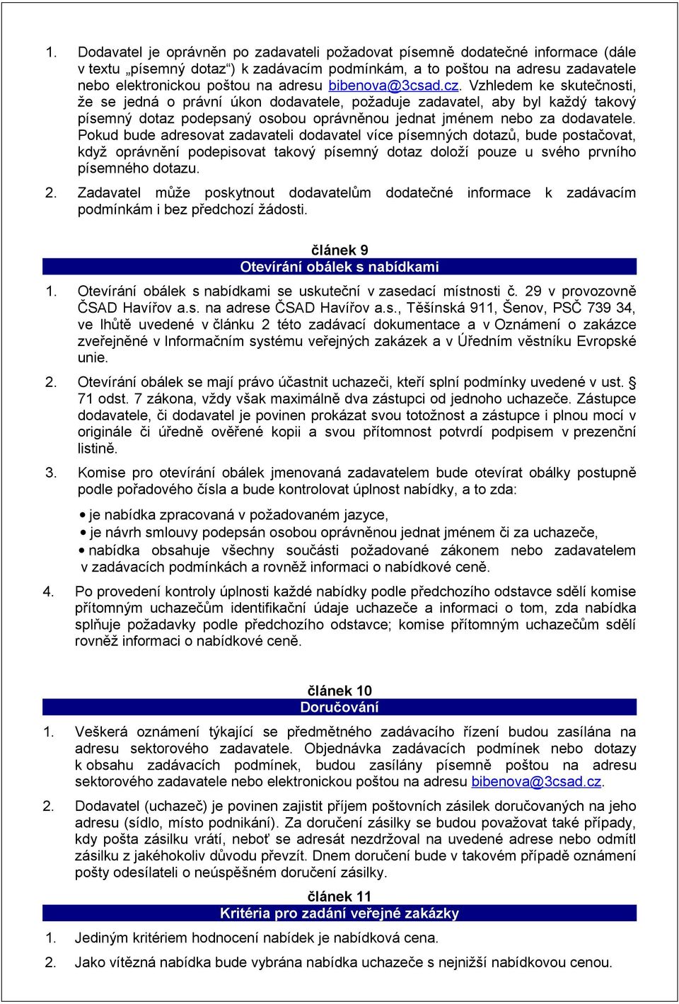 Pokud bude adresovat zadavateli dodavatel více písemných dotazů, bude postačovat, když oprávnění podepisovat takový písemný dotaz doloží pouze u svého prvního písemného dotazu. 2.
