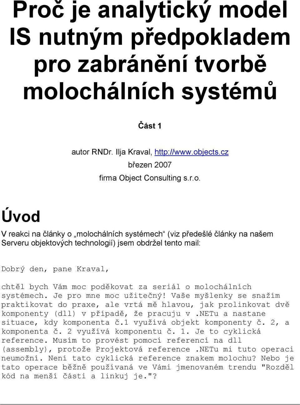 molochálních systémech. Je pro mne moc užitečný! Vaše myšlenky se snažím praktikovat do praxe, ale vrtá mě hlavou, jak prolinkovat dvě komponenty (dll) v případě, že pracuju v.