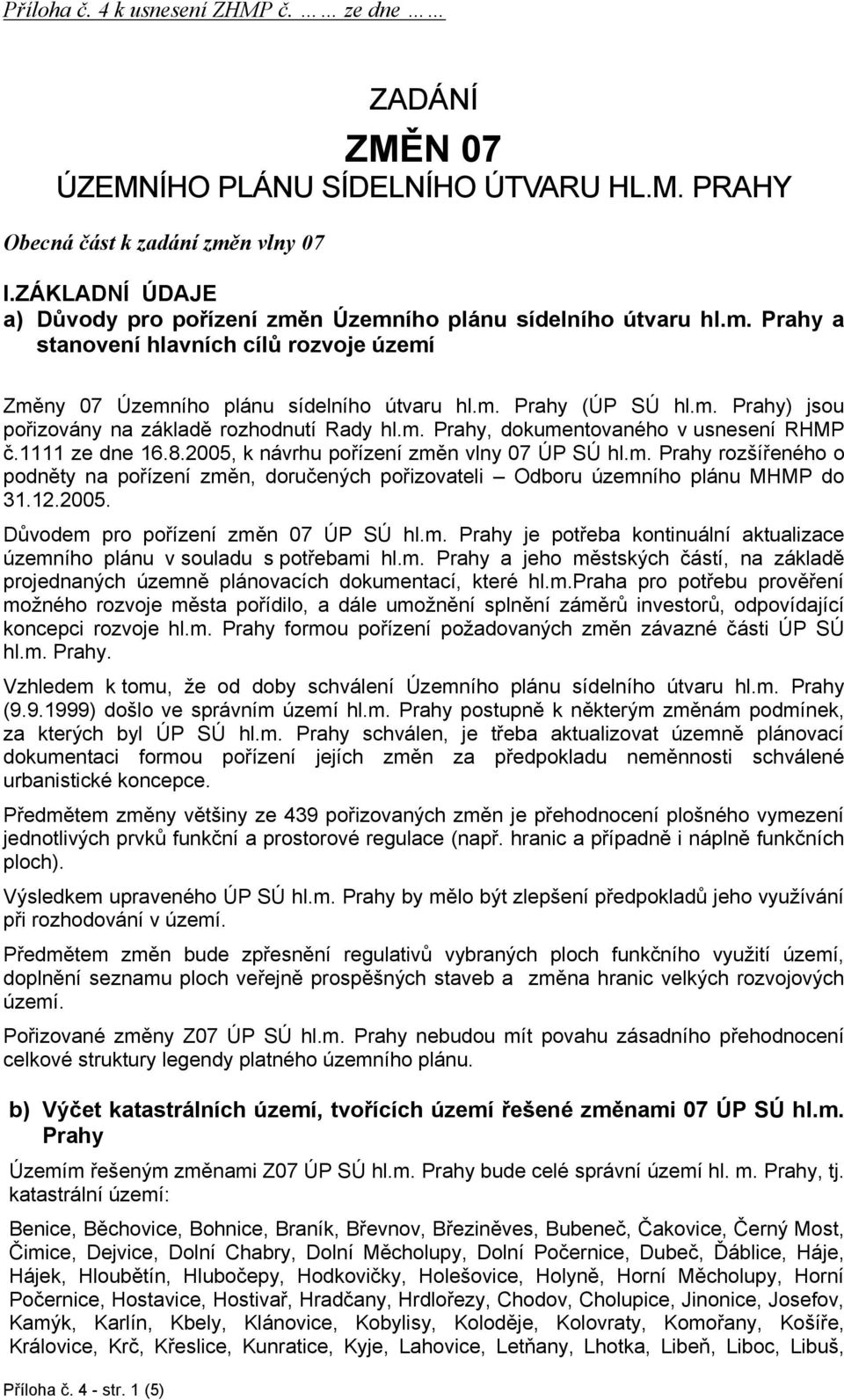 m. Prahy, dokumentovaného v usnesení RHMP č.1111 ze dne 16.8.2005, k návrhu pořízení změn vlny 07 ÚP SÚ hl.m. Prahy rozšířeného o podněty na pořízení změn, doručených pořizovateli Odboru územního plánu MHMP do 31.