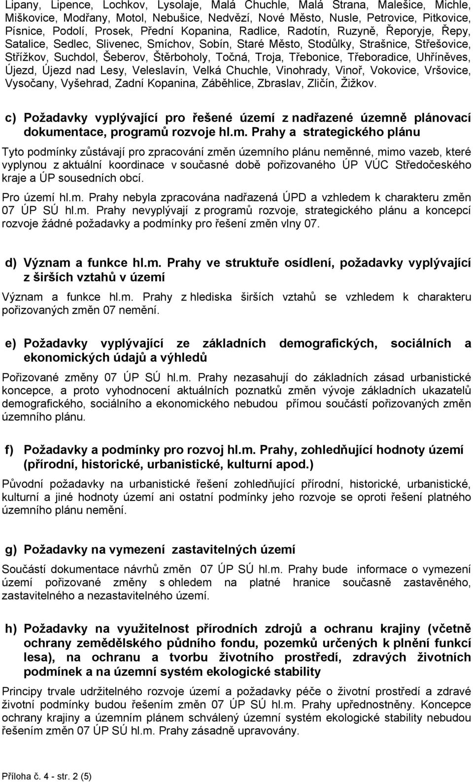 Třebonice, Třeboradice, Uhříněves, Újezd, Újezd nad Lesy, Veleslavín, Velká Chuchle, Vinohrady, Vinoř, Vokovice, Vršovice, Vysočany, Vyšehrad, Zadní Kopanina, Záběhlice, Zbraslav, Zličín, Žižkov.