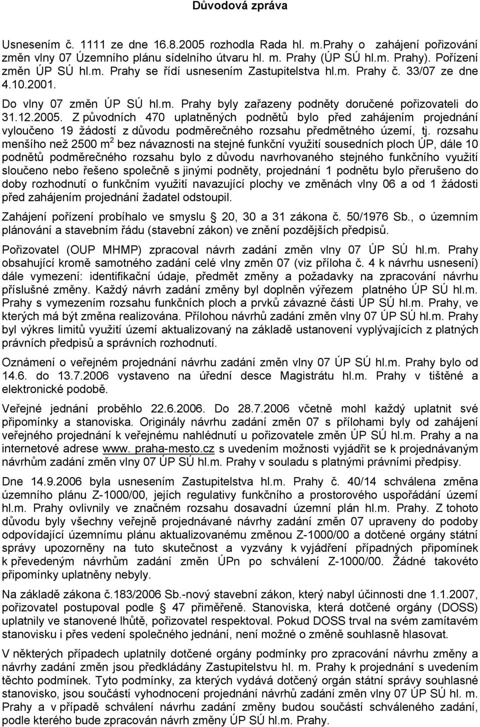 Z původních 470 uplatněných podnětů bylo před zahájením projednání vyloučeno 19 žádostí z důvodu podměrečného rozsahu předmětného území, tj.