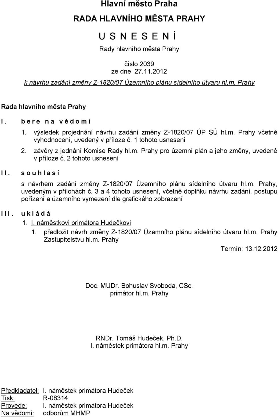 2 tohoto usnesení II. III. souhlasí s návrhem zadání změny Z-1820/07 Územního plánu sídelního útvaru hl.m. Prahy, uvedeným v přílohách č.