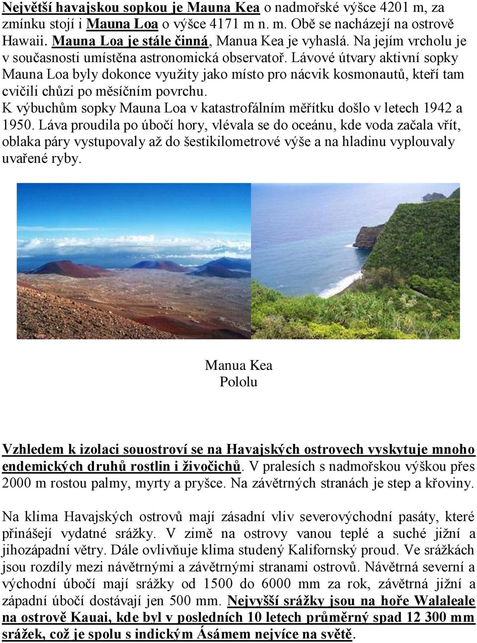 Lávové útvary aktivní sopky Mauna Loa byly dokonce využity jako místo pro nácvik kosmonautů, kteří tam cvičili chůzi po měsíčním povrchu.