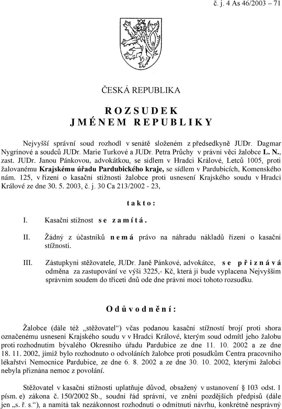 125, v řízení o kasační stížnosti žalobce proti usnesení Krajského soudu v Hradci Králové ze dne 30. 5. 2003, č. j. 30 Ca 213/2002-23, t a k t o : I. Kasační stížnost s e z a m í t á. II. III.