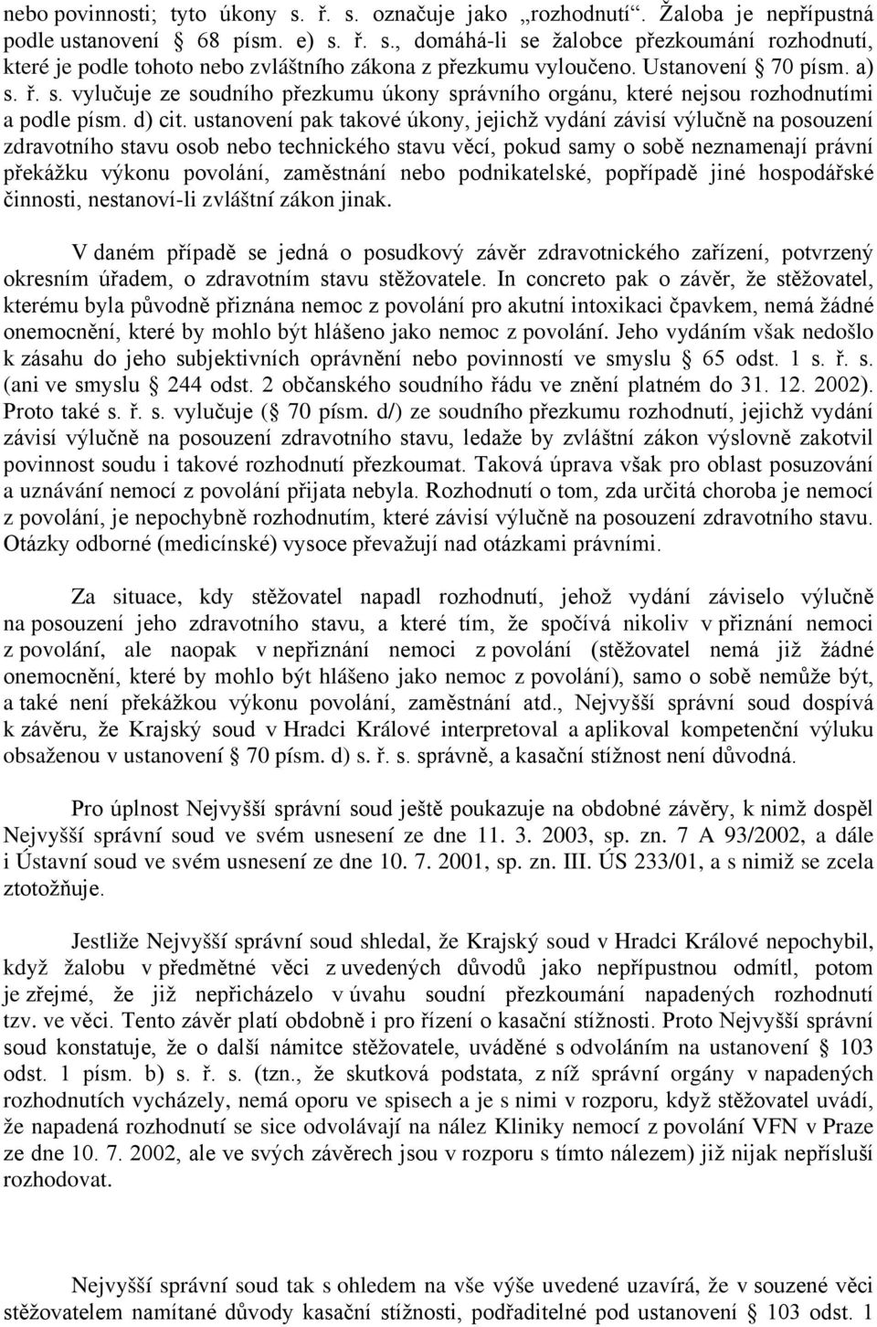 ustanovení pak takové úkony, jejichž vydání závisí výlučně na posouzení zdravotního stavu osob nebo technického stavu věcí, pokud samy o sobě neznamenají právní překážku výkonu povolání, zaměstnání
