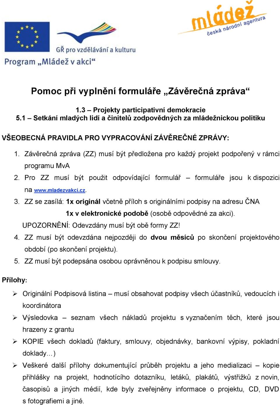 Závěrečná zpráva (ZZ) musí být předložena pro každý projekt podpořený v rámci programu MvA 2. Pro ZZ musí být použit odpovídající formulář formuláře jsou k dispozici na www.mladezvakci.cz. 3.
