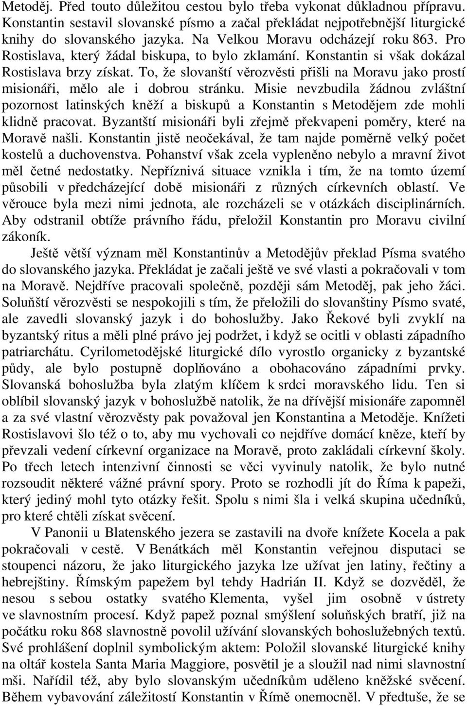 To, že slovanští věrozvěsti přišli na Moravu jako prostí misionáři, mělo ale i dobrou stránku.