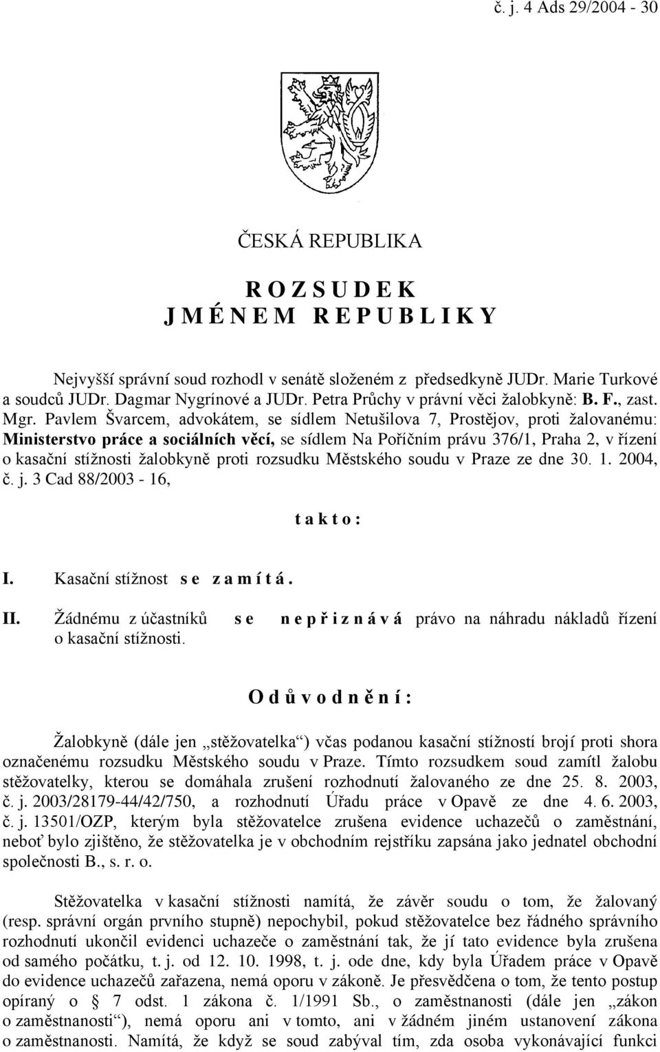 Pavlem Švarcem, advokátem, se sídlem Netušilova 7, Prostějov, proti žalovanému: Ministerstvo práce a sociálních věcí, se sídlem Na Poříčním právu 376/1, Praha 2, v řízení o kasační stížnosti