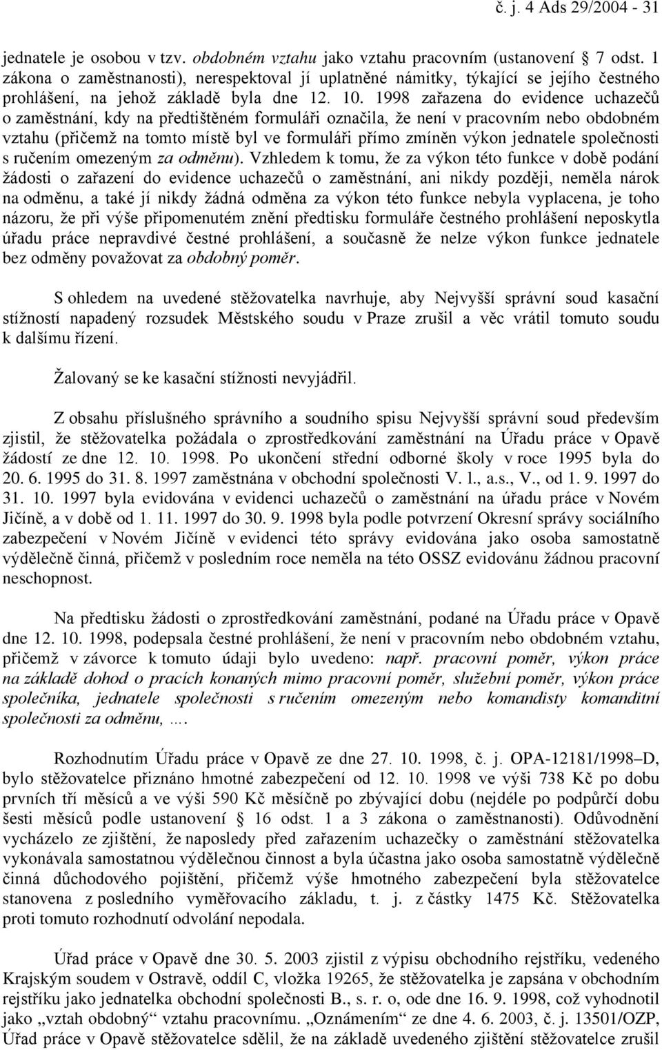 1998 zařazena do evidence uchazečů o zaměstnání, kdy na předtištěném formuláři označila, že není v pracovním nebo obdobném vztahu (přičemž na tomto místě byl ve formuláři přímo zmíněn výkon jednatele