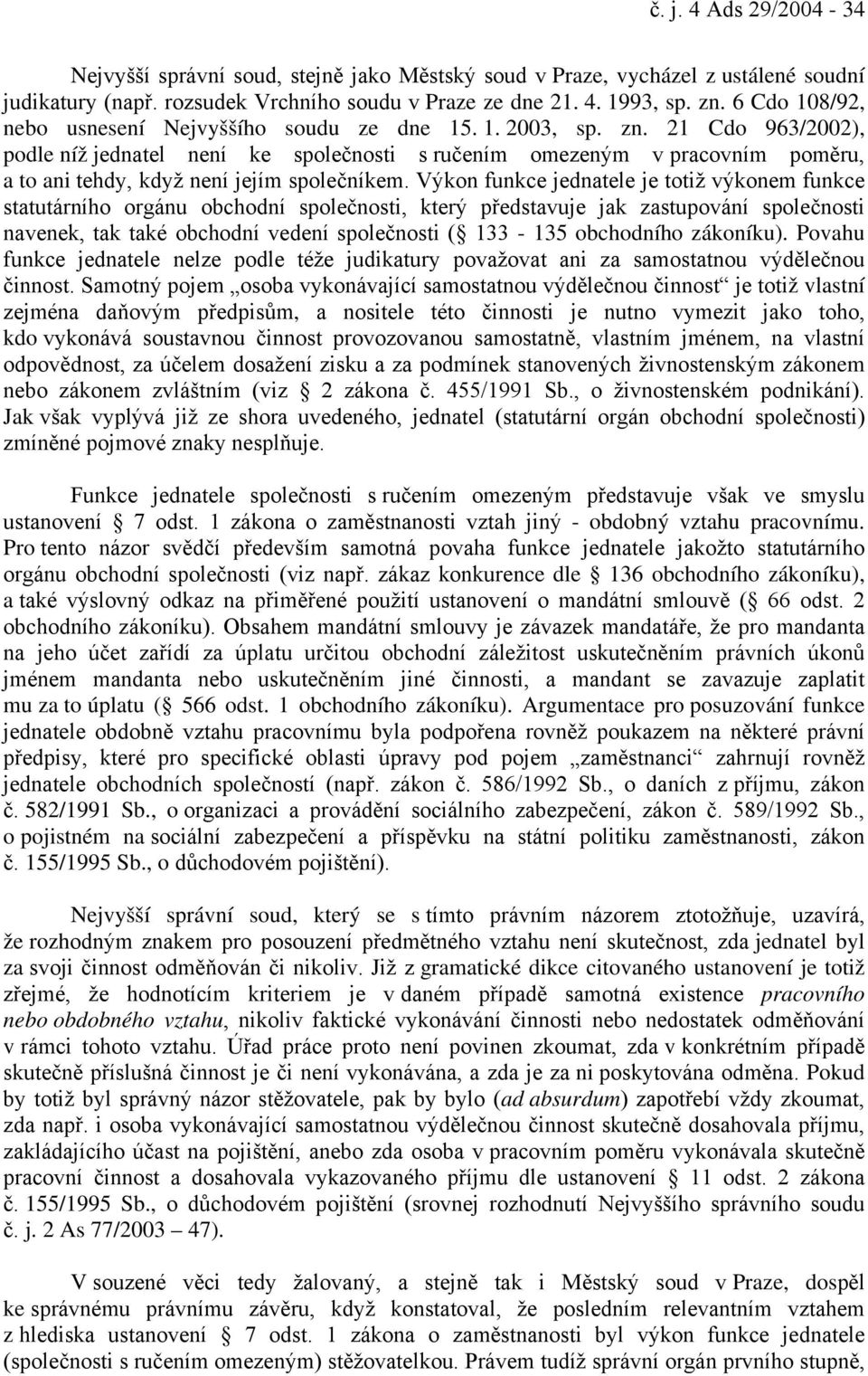 21 Cdo 963/2002), podle níž jednatel není ke společnosti s ručením omezeným v pracovním poměru, a to ani tehdy, když není jejím společníkem.