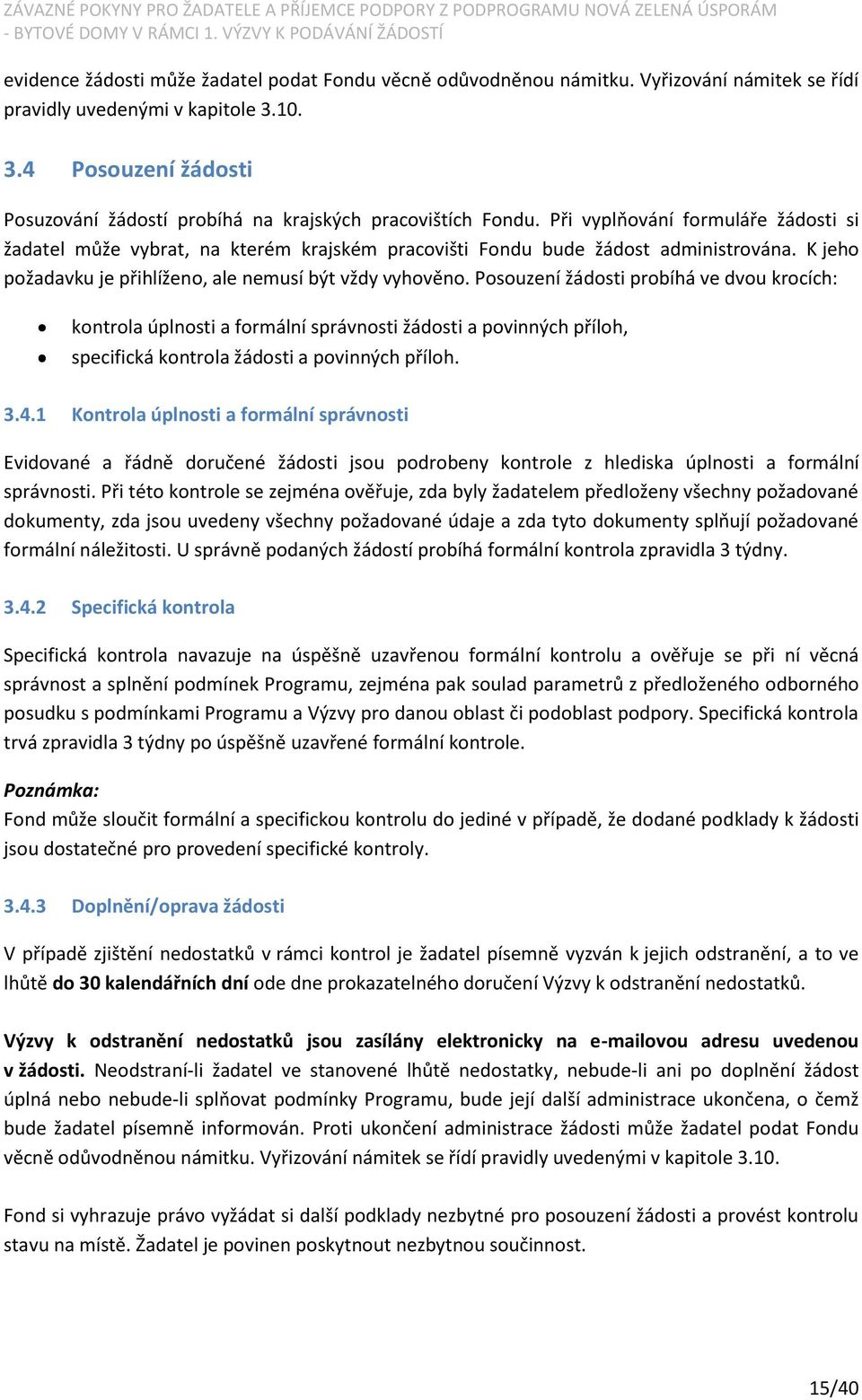 Při vyplňování formuláře žádosti si žadatel může vybrat, na kterém krajském pracovišti Fondu bude žádost administrována. K jeho požadavku je přihlíženo, ale nemusí být vždy vyhověno.