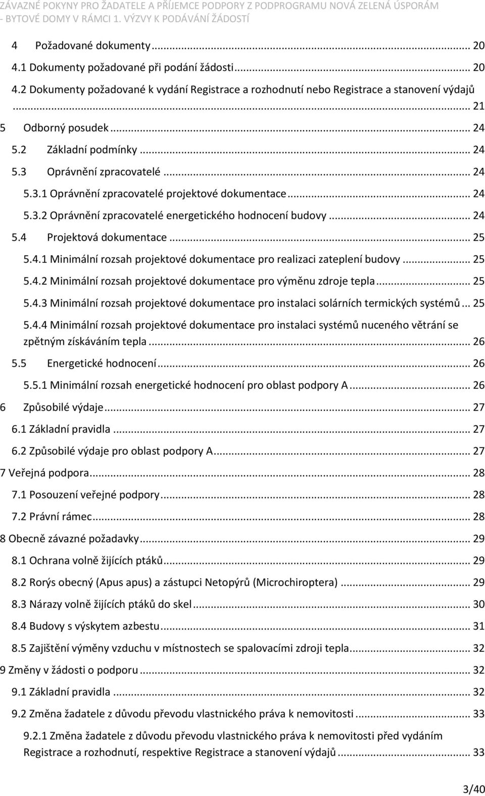 .. 25 5.4.1 Minimální rozsah projektové dokumentace pro realizaci zateplení budovy... 25 5.4.2 Minimální rozsah projektové dokumentace pro výměnu zdroje tepla... 25 5.4.3 Minimální rozsah projektové dokumentace pro instalaci solárních termických systémů.