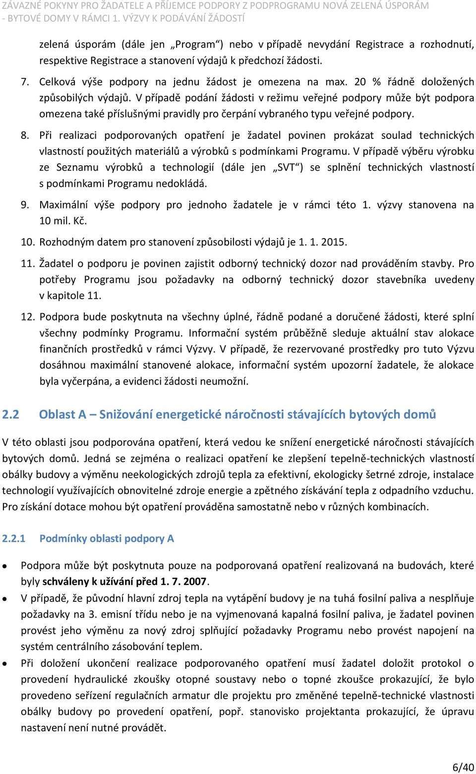 V případě podání žádosti v režimu veřejné podpory může být podpora omezena také příslušnými pravidly pro čerpání vybraného typu veřejné podpory. 8.