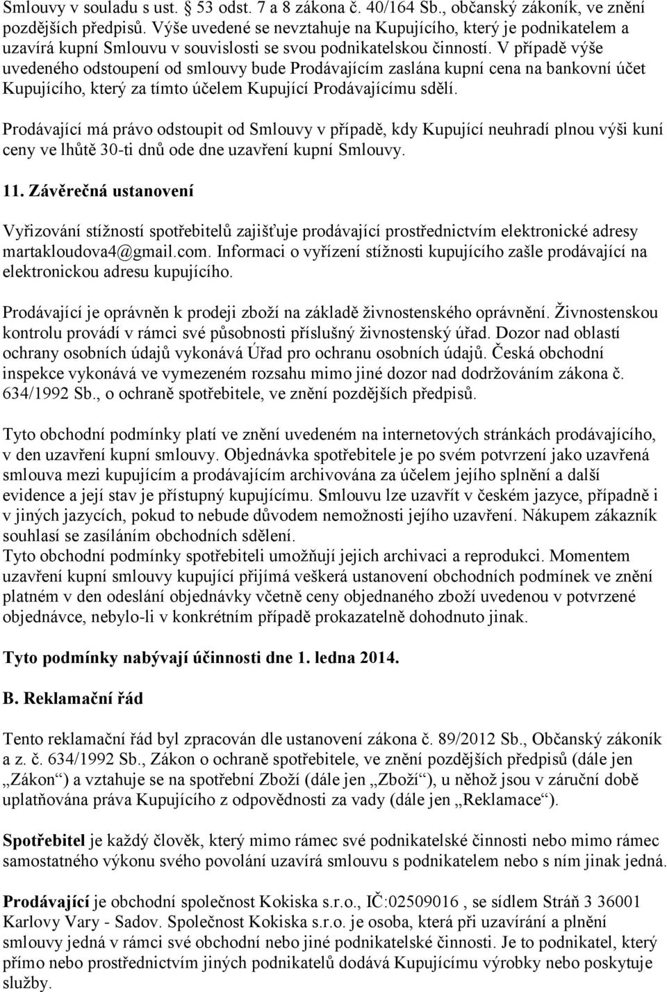 V případě výše uvedeného odstoupení od smlouvy bude Prodávajícím zaslána kupní cena na bankovní účet Kupujícího, který za tímto účelem Kupující Prodávajícímu sdělí.