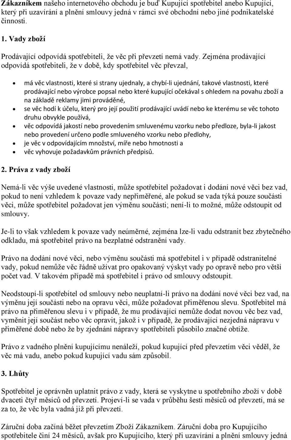 Zejména prodávající odpovídá spotřebiteli, že v době, kdy spotřebitel věc převzal, má věc vlastnosti, které si strany ujednaly, a chybí-li ujednání, takové vlastnosti, které prodávající nebo výrobce